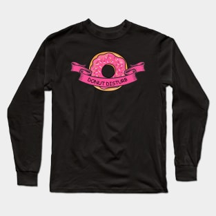 Donut Disturb Humorous Saying - Amazing Art With Sprinkles Long Sleeve T-Shirt